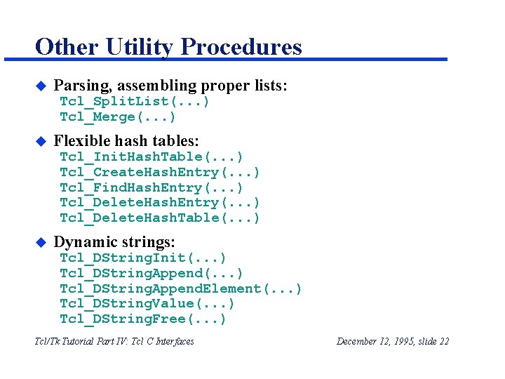 Other Utility Procedures u Parsing, assembling proper lists: Tcl_Split. List(. . . ) Tcl_Merge(. Other Utility Procedures u Parsing, assembling proper lists: Tcl_Split. List(. . . ) Tcl_Merge(.