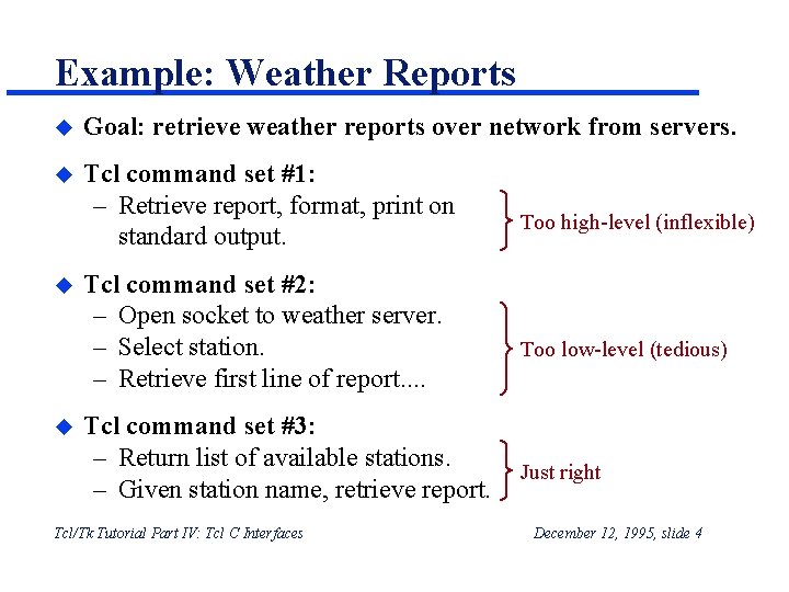 Example: Weather Reports u Goal: retrieve weather reports over network from servers. u Tcl Example: Weather Reports u Goal: retrieve weather reports over network from servers. u Tcl