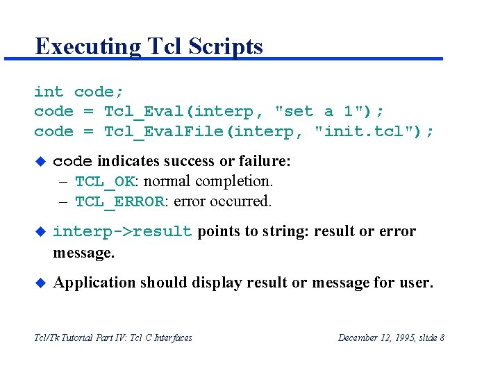 Executing Tcl Scripts int code; code = Tcl_Eval(interp, "set a 1"); code = Tcl_Eval. Executing Tcl Scripts int code; code = Tcl_Eval(interp, "set a 1"); code = Tcl_Eval.