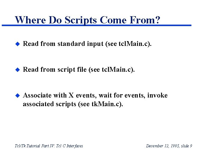 Where Do Scripts Come From? u Read from standard input (see tcl. Main. c). Where Do Scripts Come From? u Read from standard input (see tcl. Main. c).