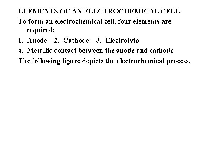 ELEMENTS OF AN ELECTROCHEMICAL CELL To form an electrochemical cell, four elements are required: