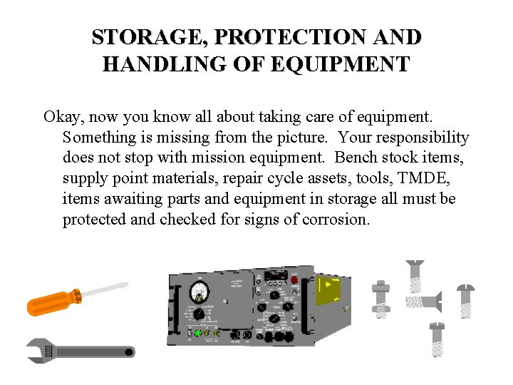 STORAGE, PROTECTION AND HANDLING OF EQUIPMENT Okay, now you know all about taking care