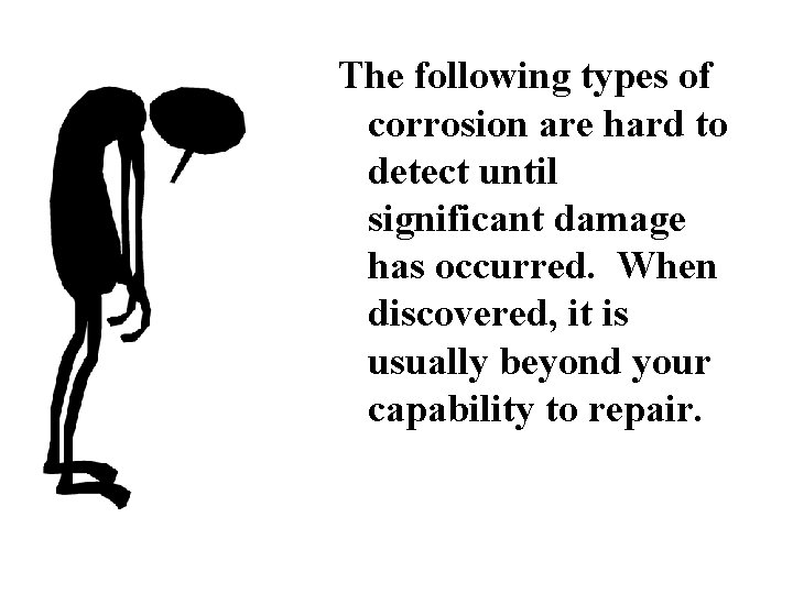 The following types of corrosion are hard to detect until significant damage has occurred.