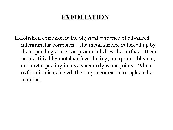 EXFOLIATION Exfoliation corrosion is the physical evidence of advanced intergranular corrosion. The metal surface