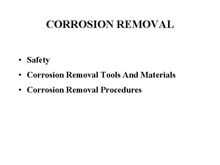 CORROSION REMOVAL • Safety • Corrosion Removal Tools And Materials • Corrosion Removal Procedures