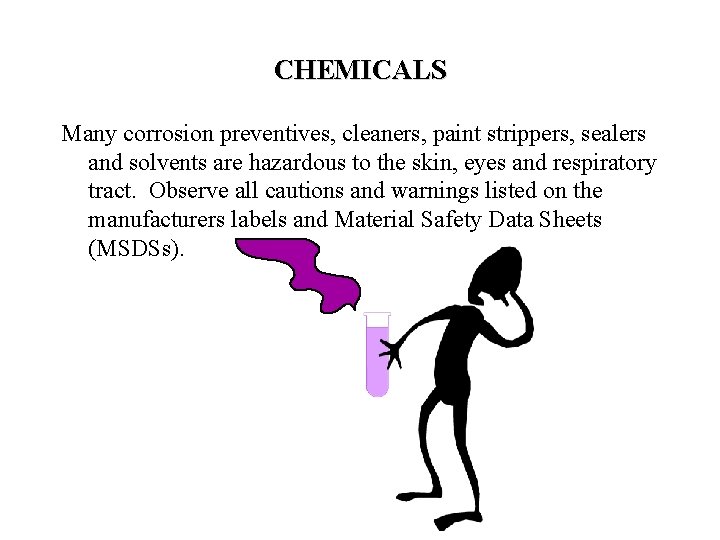 CHEMICALS Many corrosion preventives, cleaners, paint strippers, sealers and solvents are hazardous to the