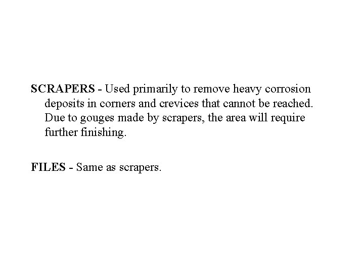 SCRAPERS - Used primarily to remove heavy corrosion deposits in corners and crevices that