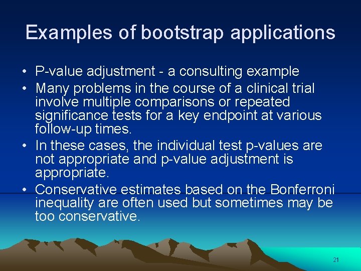 Examples of bootstrap applications • P-value adjustment - a consulting example • Many problems