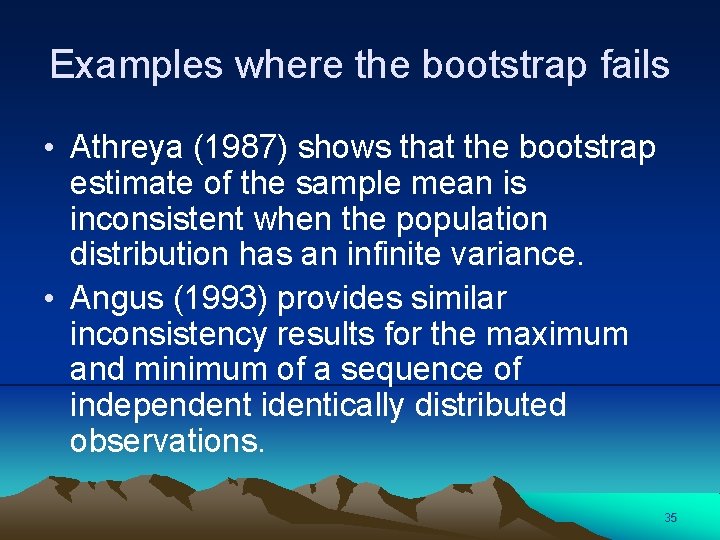 Examples where the bootstrap fails • Athreya (1987) shows that the bootstrap estimate of