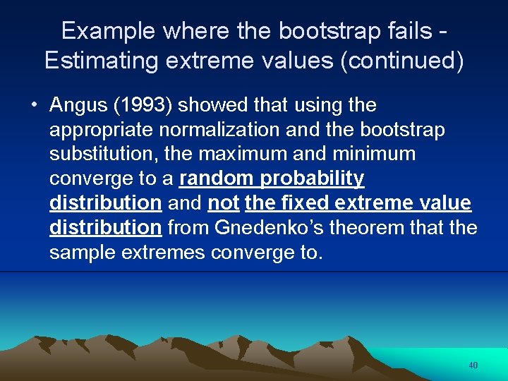 Example where the bootstrap fails Estimating extreme values (continued) • Angus (1993) showed that
