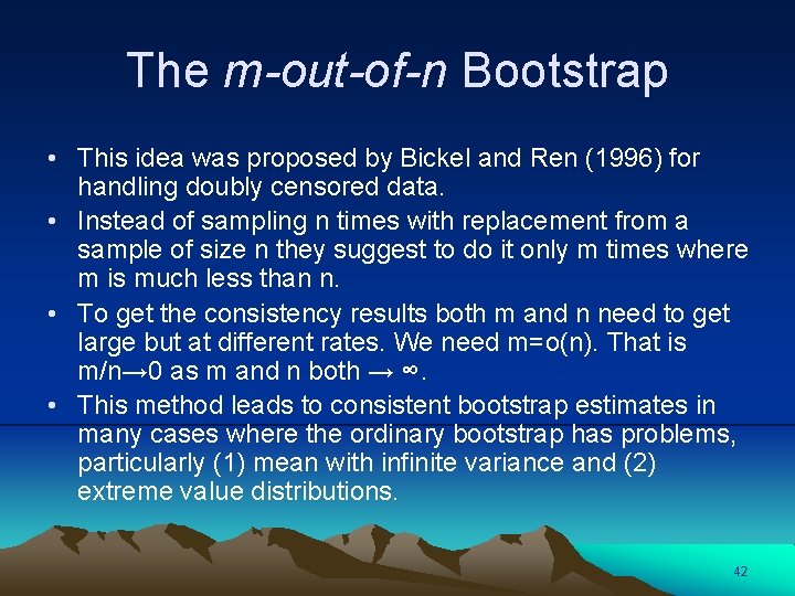 The m-out-of-n Bootstrap • This idea was proposed by Bickel and Ren (1996) for