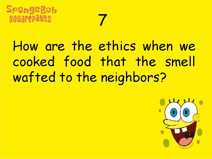 7 How are the ethics when we cooked food that the smell wafted to