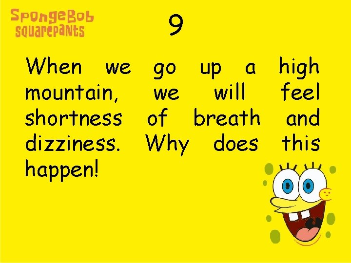 9 When we go up a high mountain, we will feel shortness of breath