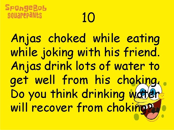 10 Anjas choked while eating while joking with his friend. Anjas drink lots of