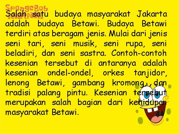 Salah satu budaya masyarakat Jakarta adalah budaya Betawi. Budaya Betawi terdiri atas beragam jenis.