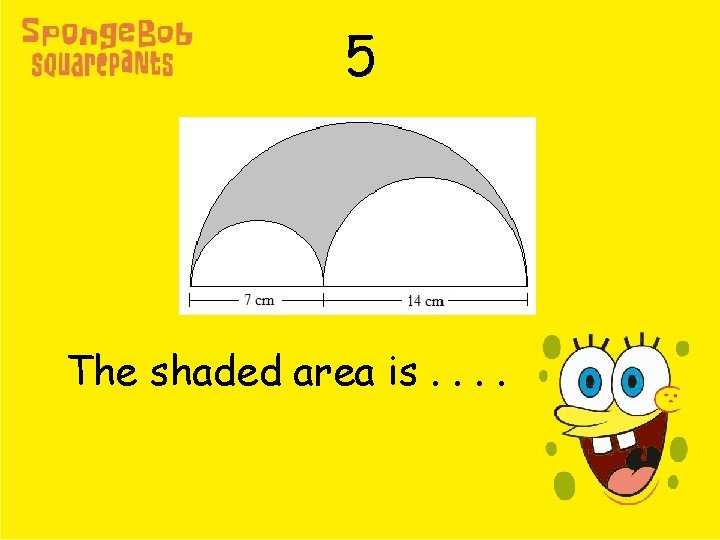 5 The shaded area is. . 