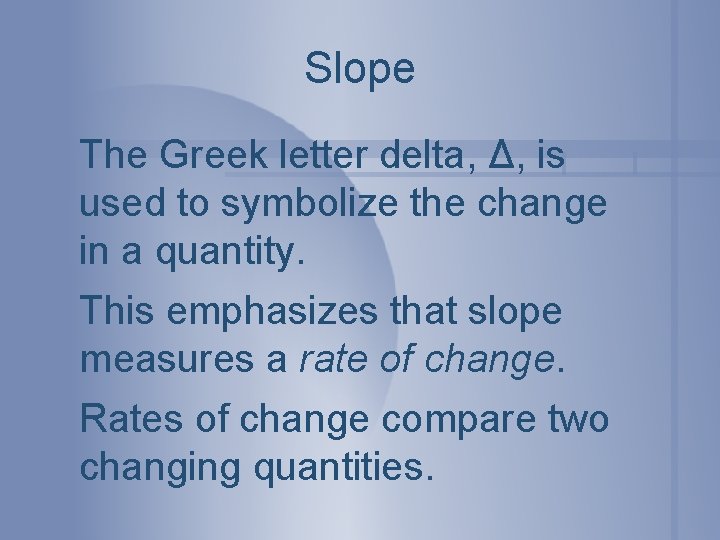 Slope The Greek letter delta, Δ, is used to symbolize the change in a