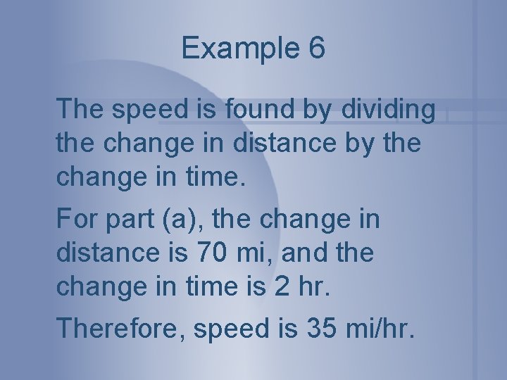 Example 6 The speed is found by dividing the change in distance by the