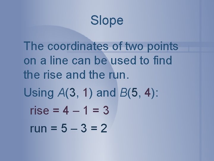 Slope The coordinates of two points on a line can be used to find