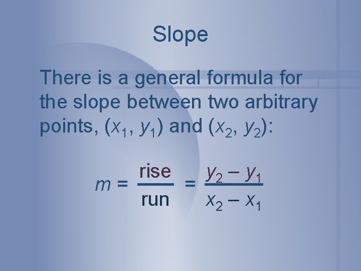 Slope There is a general formula for the slope between two arbitrary points, (x