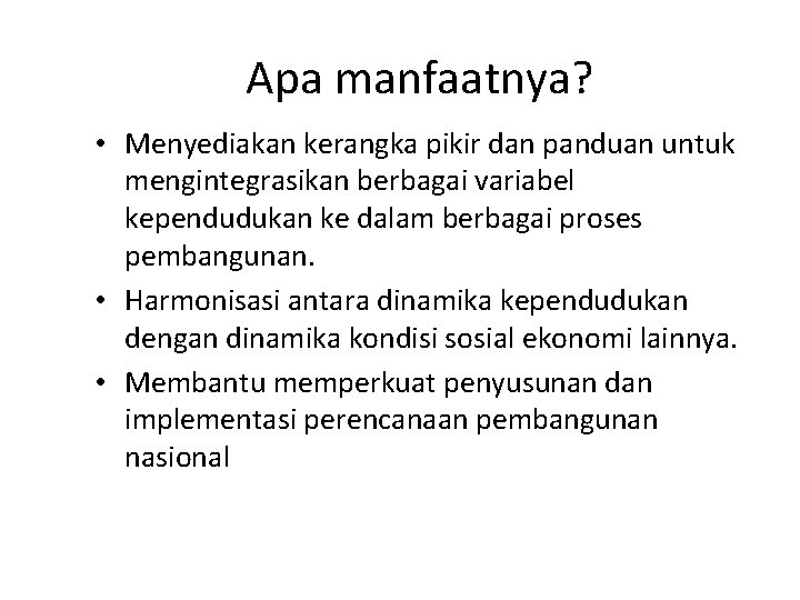 Apa manfaatnya? • Menyediakan kerangka pikir dan panduan untuk mengintegrasikan berbagai variabel kependudukan ke