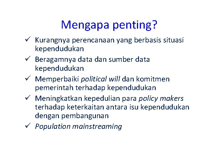 Mengapa penting? ü Kurangnya perencanaan yang berbasis situasi kependudukan ü Beragamnya data dan sumber