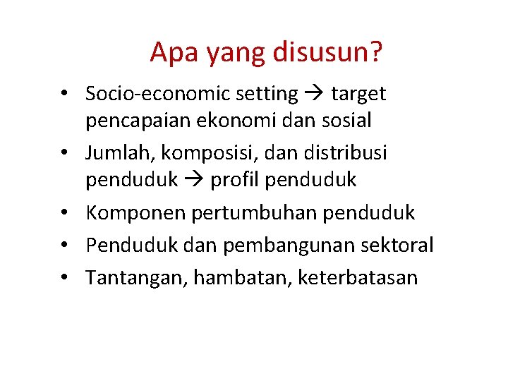 Apa yang disusun? • Socio-economic setting target pencapaian ekonomi dan sosial • Jumlah, komposisi,