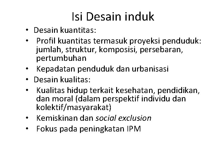 Isi Desain induk • Desain kuantitas: • Profil kuantitas termasuk proyeksi penduduk: jumlah, struktur,