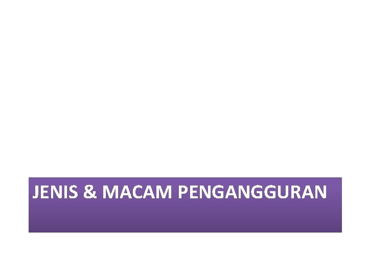 JENIS & MACAM PENGANGGURAN 