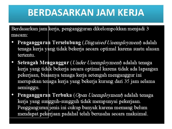 BERDASARKAN JAM KERJA Berdasarkan jam kerja, pengangguran dikelompokkan menjadi 3 macam: • Pengangguran Terselubung