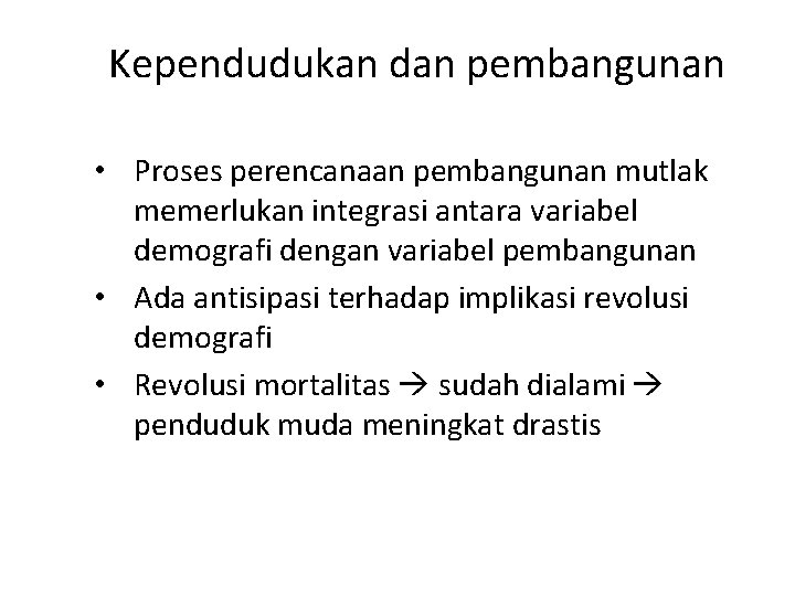 Kependudukan dan pembangunan • Proses perencanaan pembangunan mutlak memerlukan integrasi antara variabel demografi dengan