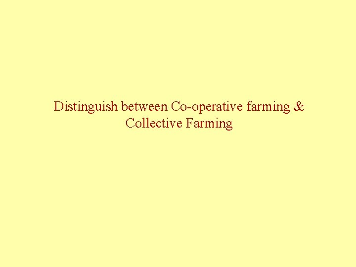 Distinguish between Co-operative farming & Collective Farming 