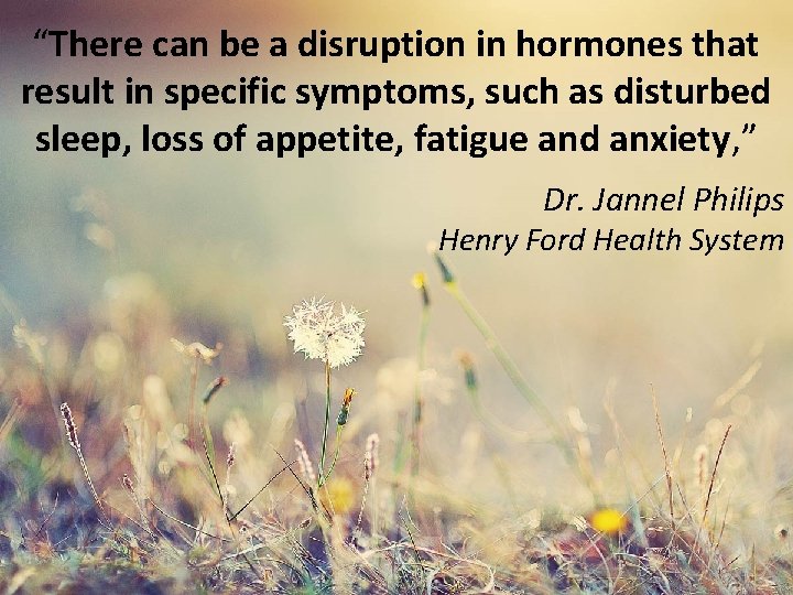 “There can be a disruption in hormones that result in specific symptoms, such as