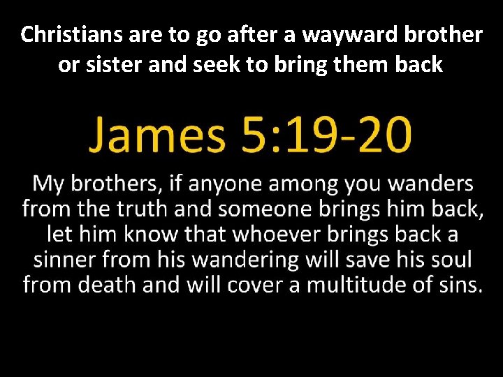 Christians are to go after a wayward brother or sister and seek to bring