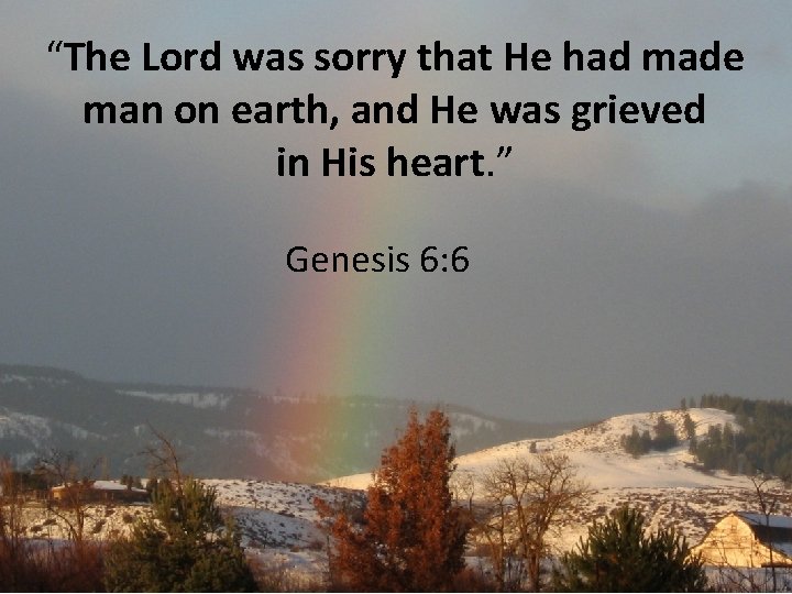 “The Lord was sorry that He had made man on earth, and He was