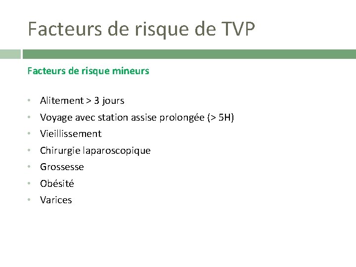 Facteurs de risque de TVP Facteurs de risque mineurs • • Alitement > 3