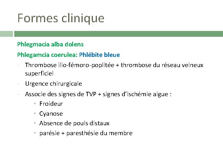 Formes clinique Phlegmacia alba dolens Phlegamcia coerulea: Phlébite bleue - Thrombose ilio-fémoro-poplitée + thrombose