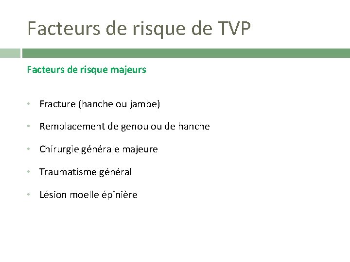 Facteurs de risque de TVP Facteurs de risque majeurs • Fracture (hanche ou jambe)