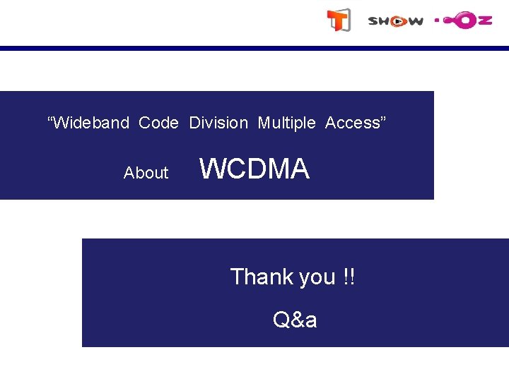 “Wideband Code Division Multiple Access” About WCDMA Thank you !! Q&a 