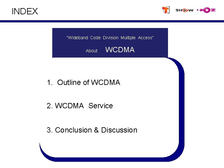 INDEX “Wideband Code Division Multiple Access” About WCDMA 1. Outline of WCDMA 2. WCDMA