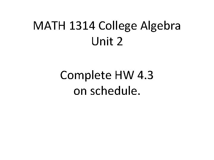 MATH 1314 College Algebra Unit 2 Complete HW 4. 3 on schedule. 
