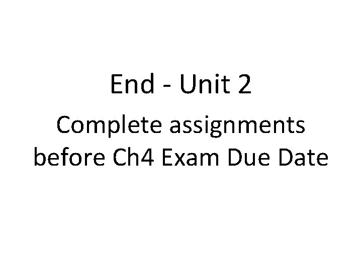 End - Unit 2 Complete assignments before Ch 4 Exam Due Date 