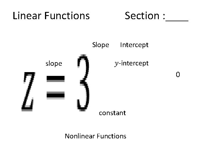 Linear Functions Section : ____ • Slope Intercept slope 0 constant Nonlinear Functions 