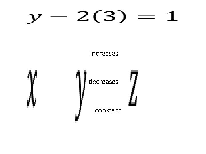  • increases decreases constant 