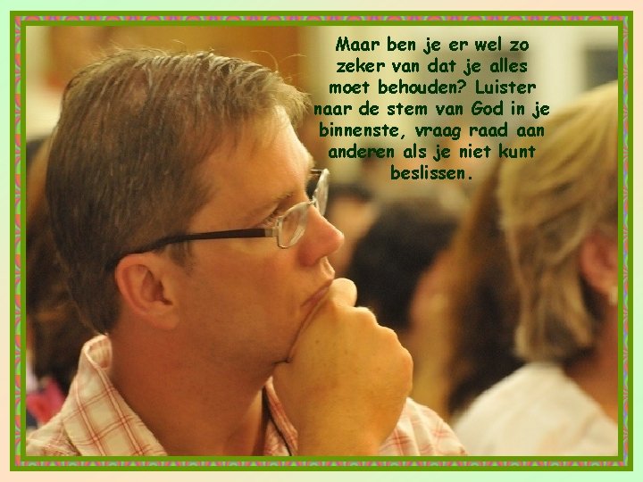Maar ben je er wel zo zeker van dat je alles moet behouden? Luister