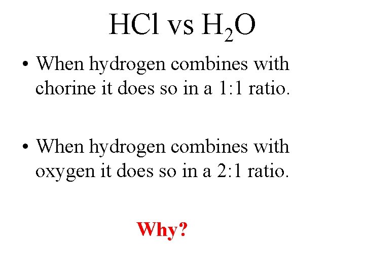 HCl vs H 2 O • When hydrogen combines with chorine it does so