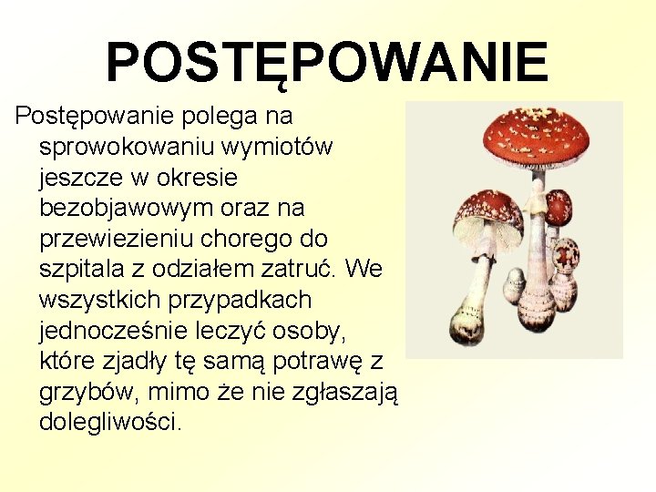 POSTĘPOWANIE Postępowanie polega na sprowokowaniu wymiotów jeszcze w okresie bezobjawowym oraz na przewiezieniu chorego