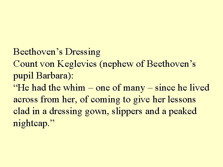 Beethoven’s Dressing Count von Keglevics (nephew of Beethoven’s pupil Barbara): “He had the whim