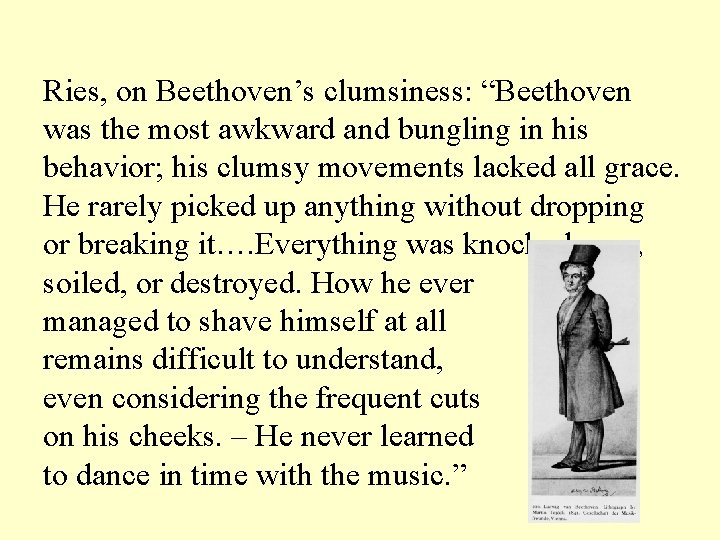 Ries, on Beethoven’s clumsiness: “Beethoven was the most awkward and bungling in his behavior;