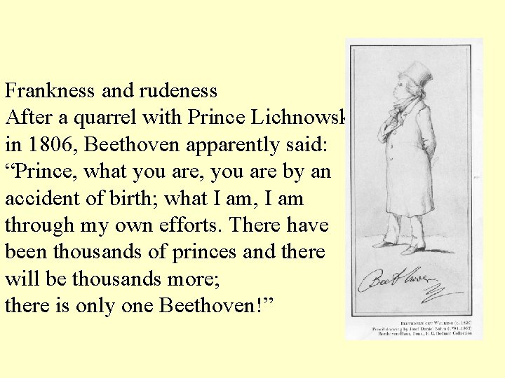 Frankness and rudeness After a quarrel with Prince Lichnowsky in 1806, Beethoven apparently said: